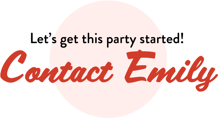 Let's get the party started! Contact Emily